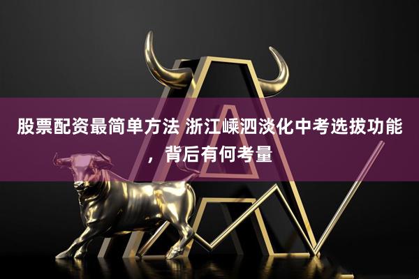 股票配资最简单方法 浙江嵊泗淡化中考选拔功能，背后有何考量